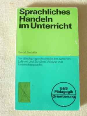 gebrauchtes Buch – Bernd Switalla – Sprachliches Handeln im Unterricht : Verständigungsschwierigkeiten zwischen Lehrern u. Schülern. [U-und-S-Pädagogik] U-&-S-Pädagogik : Orientierung