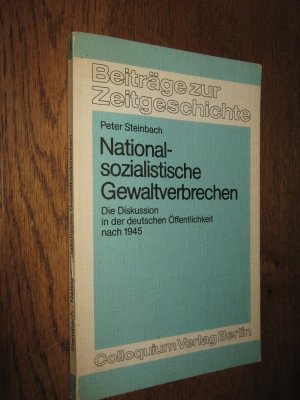 Nationalsozialistische Gewaltverbrechen. Die Diskusion in der deutschen Öffentlichkeit nach 1945