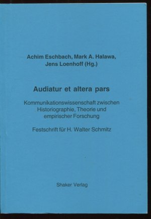 Audiatur et altera pars - Kommunikationswissenschaft zwischen Historiographie, Theorie und empirischer Forschung. Festschrift für H. Walter Schmitz