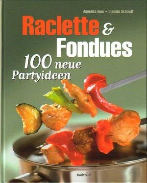 Raclette & Fondues. 100 neue Partyideen