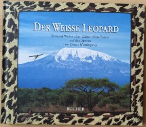 gebrauchtes Buch – Bernard Weber – Der weisse Leopard - Bernard Weber alias Walter Mittelholzer auf den Spuren von Ernest Hemingway