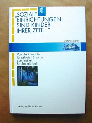 Soziale Einrichtungen sind Kinder ihrer Zeit. Von der Centrale für private Fürsorge zum Institut für Sozialarbeit. 1899-1999.