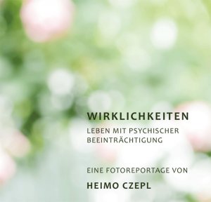 Wirklichkeiten - Leben Mit Psychischer Beeinträchtigung - Eine Fotoreportage