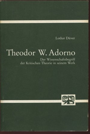 Theodor W. Adorno. Der Wissenschaftsbegriff der Kritischen Theorie in seinem Werk