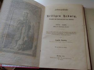 Lebensgeschichte der Heiligen Hedwig, Herzogin und Landespatronin von Schlesien. 1174 - 1243. Festtag den fünfzehnten October.