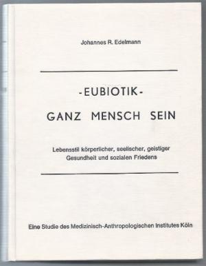 Eubiotik - Ganz Mensch sein. Lebensstil körperlicher, seelischer, geistiger Gesundheit und sozialen Friedens.