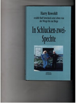 In Schlucken-zwei-Spechte - Harry Rowohlt erzählt Ralf Sotscheck sein Leben von der Wiege bis zur Biege