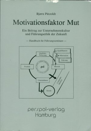 Motivationsfaktor Mut. Ein Beitrag zur Unternehmenskultur und Führungsethik der Zukunft - Handbuch für Führungsseminare