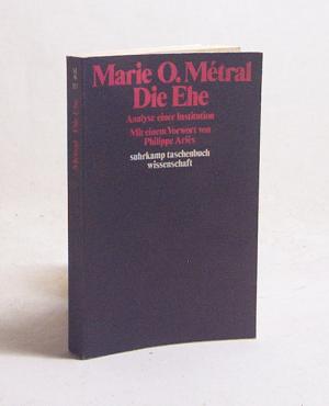 gebrauchtes Buch – Marie-Odile Métral – Die Ehe : Analyse einer Institution / Marie-Odile Métral. Mit e. Vorw. von Philippe Ariès. Übers. von Max Looser