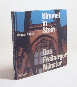 Himmel in Stein - Das Freiburger Münster : vom Sinn mittelalterlicher Kirchenbauten / Konrad Kunze