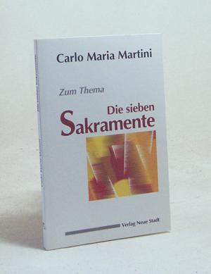 gebrauchtes Buch – Martini, Carlo Maria – Die sieben Sakramente / Carlo Maria Martini. [Übers. aus dem Ital.: Stefan Liesenfeld]