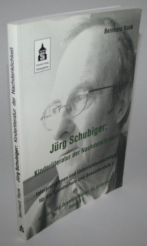 Jürg Schubiger: Kinderliteratur der Nachdenklichkeit - Interpretationen und Unterrichtsvorschläge für die Grundschule und Sekundarstufe I