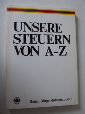 gebrauchtes Buch – Bundesminister der Finanzen – Unsere Steuern von A-Z. Reihe: Bürger-Informationen. Mit einem Vorwort von Hans Matthöfer, Bundesminister der Finanzen. Softcover