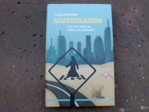 Arabersaison. Eine Reise hinter den Schleier der Golfstaaten.