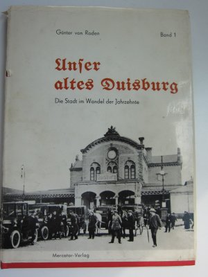 Unser altes Duisburg. Band 1: Die Stadt im Wandel der Jahrzehnte.