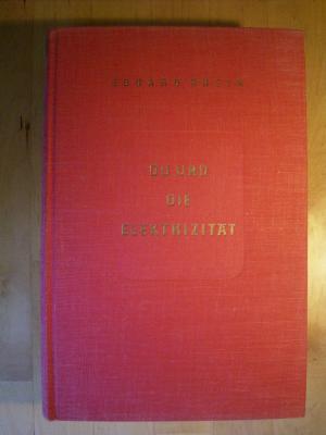 Du und die Elektrizität. Vom Wesen und Wirken einer unfaßbaren Kraft. Eine moderne Elektrotechnik für Jedermann.