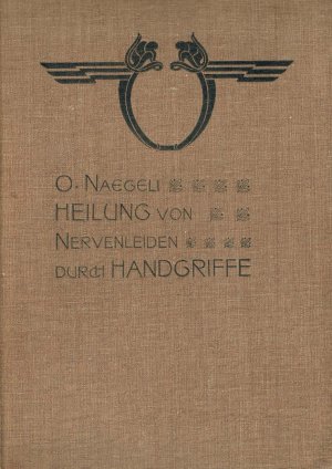 Behandlung und Heilung von Nervenleiden und Nervenschmerzen durch Handgriffe, für Aerzte und Laien gemeinverständlich dargestellt