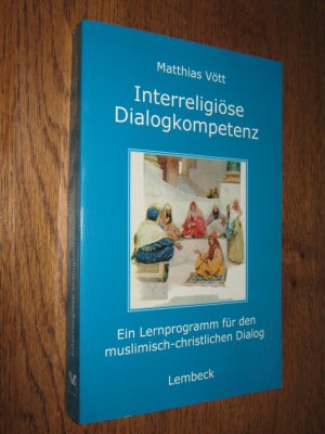 Interreligiöse Dialogkompetenz. Ein Lernprogramm für den muslimisch-christlichen Dialog