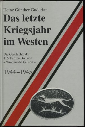 Das letzte Kriegsjahr im Westen. Die Geschichte der 116. Panzer-Division - Windhunddivision - 1944 - 1945. Signiert