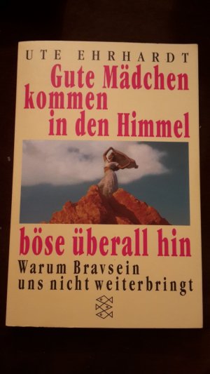 gebrauchtes Buch – Ute Ehrhardt – Gute Mädchen kommen in den Himmel, böse überall hin - Warum Bravsein uns nicht weiterbringt