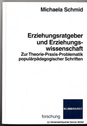 Erziehungsratgeber und Erziehungswissenschaft : zur Theorie-Praxis-Problematik populärpädagogischer Schriften - Schmid, Michaela