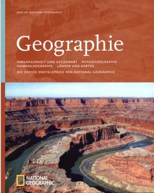 Die grosse National Geographic Enzyklopädie der Geographie. Vergangenheit und Gegenwart, Physiogeographie, Humangeographie, Länder und Karten