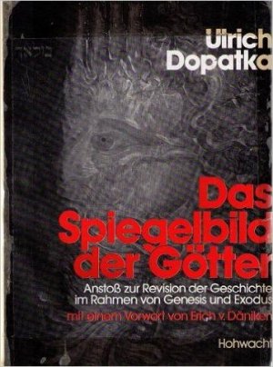 Das Spiegelbild der Götter. - Anstoß zur Revsion der Geschichte im Rahmen von Genesis und Exodus -