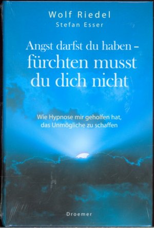 neues Buch – Wolf Riedel – Angst darfst du haben - fürchten musst du dich nicht - Wie Hypnose mir geholfen hat, das Unmögliche zu schaffen