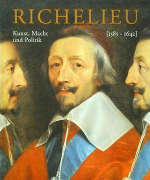 Richelieu (1585 - 1642) Kunst, Macht und Politik