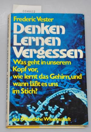 Denken Lernen Vergessen - Was geht in unserem Kopf vor, wie lernt das Gehirn, und wann lässt es uns im Stich ?