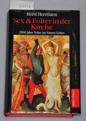 Sex und Folter in der Kirche - 2000 Jahre Folter im Namen Gottes