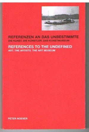 Katalog. Referenzen an das Unbestimmte. Die Kunst. Die Künstler. Das Kunstmuseum. References to the undefined. Art. Artists. The Art Museum.