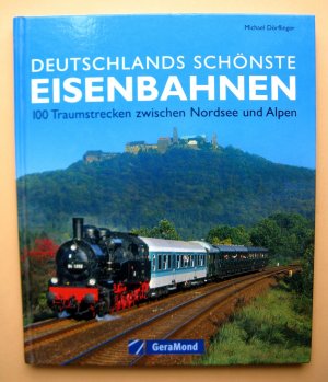 Deutschlands schönste Eisenbahnen. 100 Traumstrecken zwischen Nordsee und Alpen