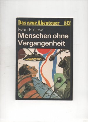 gebrauchtes Buch – Iwan Frolow – Menschen ohne Vergangenheit. Reihe: Das Neue Abenteuer Heft 512