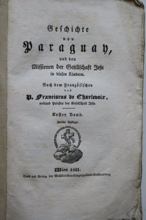 antiquarisches Buch – Charlevoix, F. X – Geschichte von Paraguay, und den Missionen der Gesellschaft Jesu in diesen Ländern. Nach dem Französischen. Gemischte Auflage (2. Aufl. und EA). Wien, Druck und Verlag der Mechitaristen-Congregations-Buchhandlung, 1831. * Mit 1 mehrf. gefalt. gestoch. Karte. * 4 Bl., 332 S., 2 Bl.; 360 S., 4 Bl. Original Brosch.