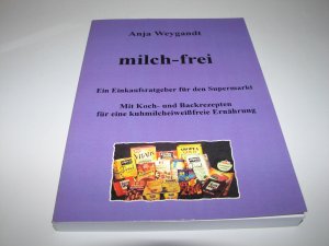 Milch-frei : Ein Einkaufsratgeber für den Supermarkt. Mit Koch- und Backrezepten für eine kuhmilchfreie Ernährung.