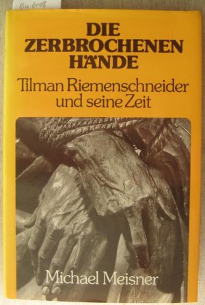 gebrauchtes Buch – Michael Meisner – Die zerbrochenen Hände. Tilman Riemenschneider und seine Zeit.