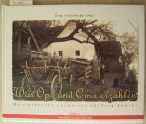 gebrauchtes Buch – Erwin Bindreiter – Was Oma und Opa erzählen. Mühlviertler Leben vor fünfzig Jahren. Herausgegeben von Erwin Bindreiter.