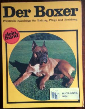 Der Boxer. Praktische Ratschläge für Haltung, Pflege und Erziehung.