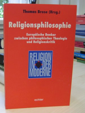 Religionsphilosophie. Europäische Denker zwischen philosophischer Theologie und Religionskritik (Religion in der Moderne)