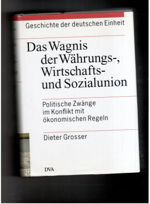 Das Wagnis der Währungs-, Wirtschafts-und Sozialunion - Politische Zwänge im Konflikt mit ökonomischen Regeln