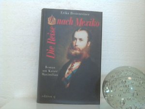 Die Reise nach Mexiko. - Roman um Kaiser Maximilian.