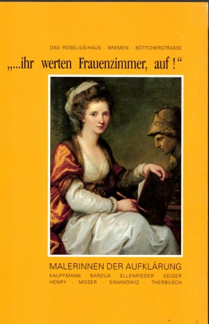 ihr werten Frauenzimmer, auf!". Eine Gemälde Ausstellung zum Festival des Historischen Frauen-Kunst- & Kulturprojekts. 27.11.1993-09.01.1994 im Roselius Haus zu Bremen.