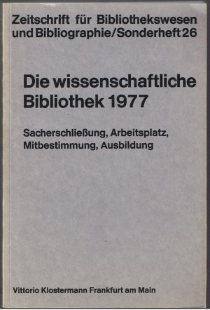 Die wissenschaftliche Bibliothek 1977. Sacherschliessung, Arbeitsplatz, Mitbestimmung, Ausbildung - Sonderheft 26 der Zeitschrift für Bibliothekswesen und Bibliographie