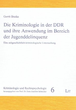 Die Kriminologie in der Deutschen Demokratischen Republik und ihre Anwendung im Bereich der Jugenddelinquenz: Eine zeitgeschichtlich-kriminologische Untersuchung.