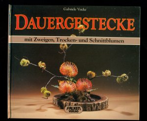 Dauergestecke mit Zweigen,  Trocken- und Schnittblumen