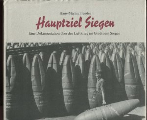 Hauptziel Siegen. Eine Dokumentation über den Luftkrieg im Großraum Siegen