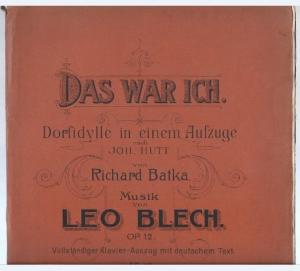 Das war ich. Dorfidylle in einem Aufzuge nach Joh. Hutt von Richard Batka. Musik von Leo Blech (op. 12).