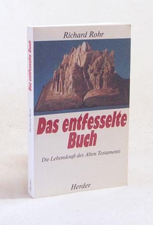 gebrauchtes Buch – Richard Rohr – Das entfesselte Buch : die Lebenskraft des Alten Testaments / Richard Rohr. Bearb. u. hrsg. von Joseph Martos. [Übertr. aus d. Amerikan. von Andreas Ebert]