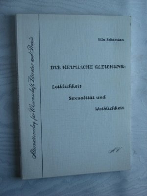 Die heimliche Gleichung - Leiblichkeit - Sexualität und Weiblichkeit